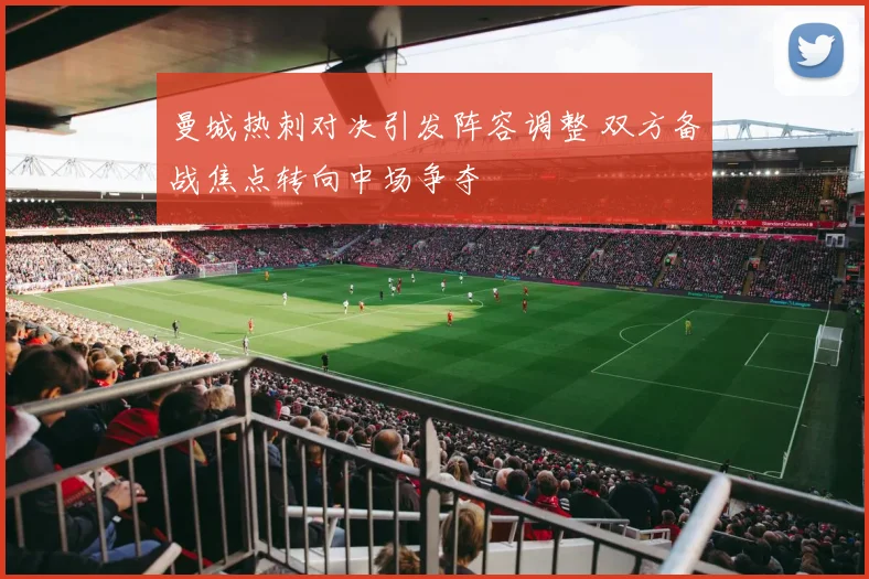 曼城热刺对决引发阵容调整 双方备战焦点转向中场争夺