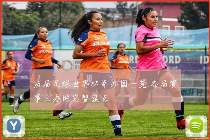历届足球世界杯举办国一览 各届赛事主办地完整盘点