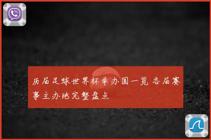 历届足球世界杯举办国一览 各届赛事主办地完整盘点